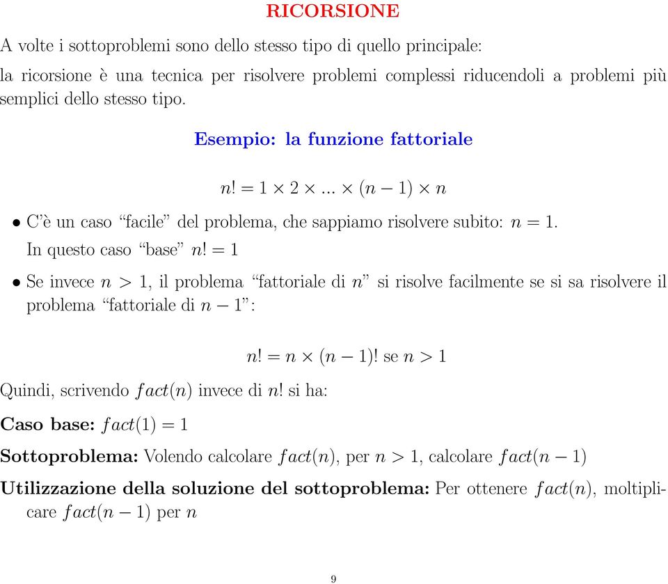 = 1 Se invece n > 1, il problema fattoriale di n si risolve facilmente se si sa risolvere il problema fattoriale di n 1 : Quindi, scrivendo fact(n) invece di n!