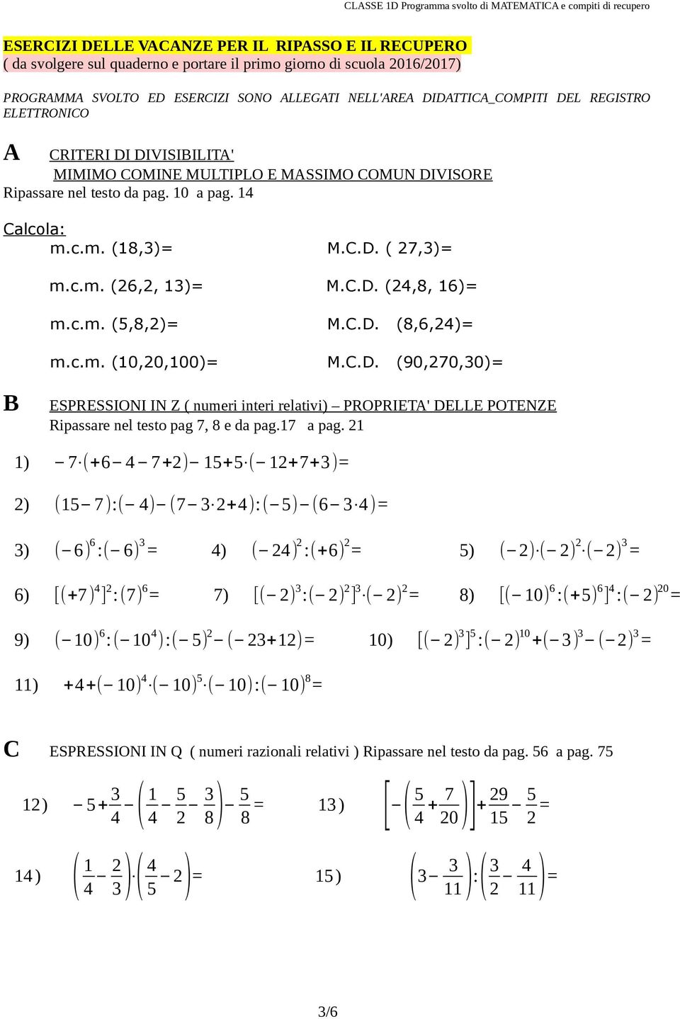 c.m. (5,8,2)= M.C.D. (8,6,24)= m.c.m. (0,20,00)= M.C.D. (90,270,30)= B ESPRESSIONI IN Z ( numeri interi relativi) PROPRIETA' DELLE POTENZE Ripassare nel testo pag 7, 8 e da pag.7 a pag.