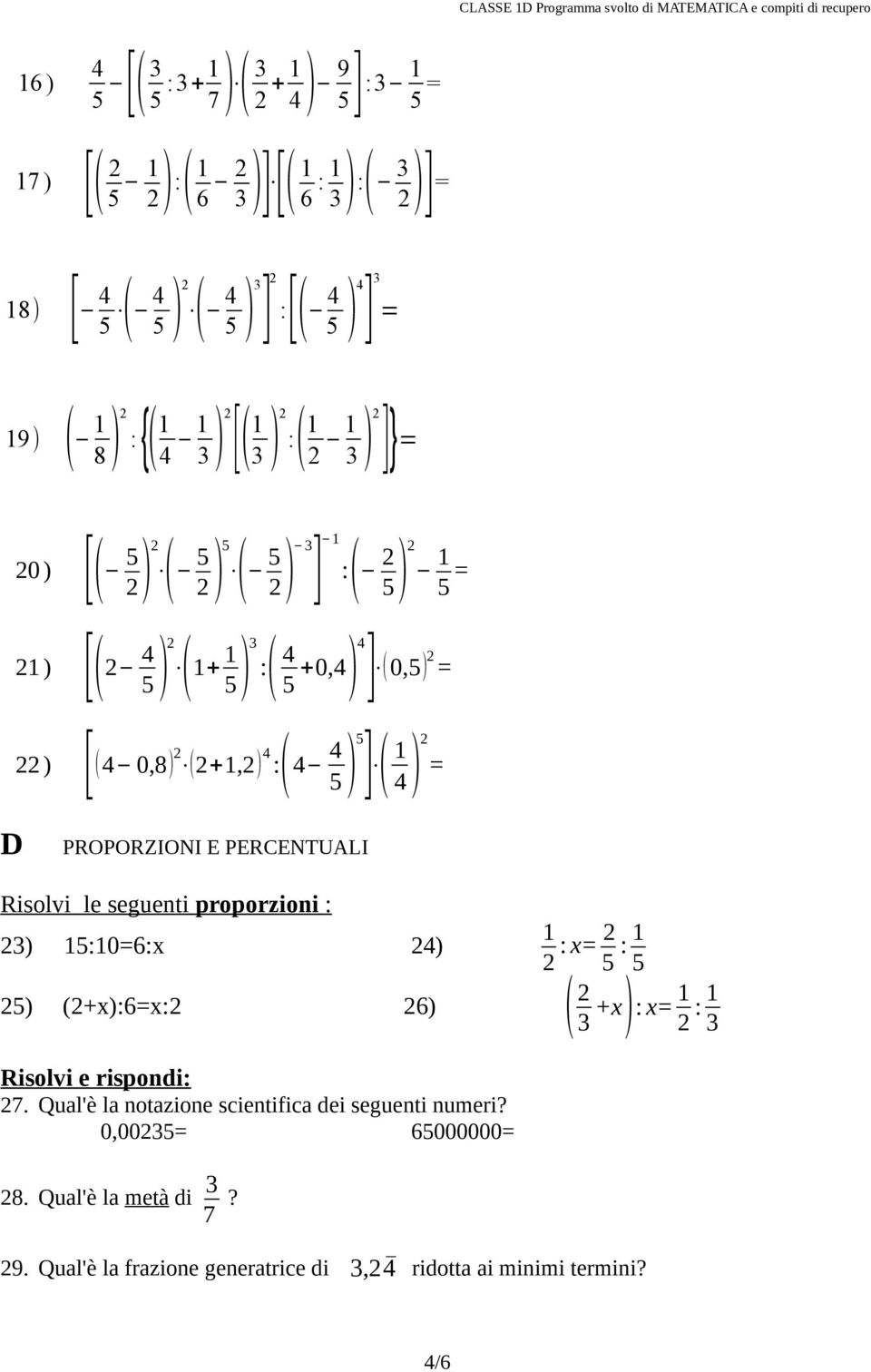 PROPORZIONI E PERCENTUALI Risolvi le seguenti proporzioni : 23) 5:0=6:x 24) 2 : x= 2 5 : 5 25) (2+x):6=x:2 26) ( 2 3 +x ) : x= 2 : 3 Risolvi e rispondi: 27.