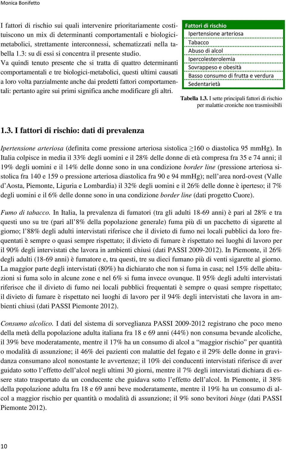 Va quindi tenuto presente che si tratta di quattro determinanti comportamentali e tre biologici-metabolici, questi ultimi causati a loro volta parzialmente anche dai predetti fattori comportamentali: