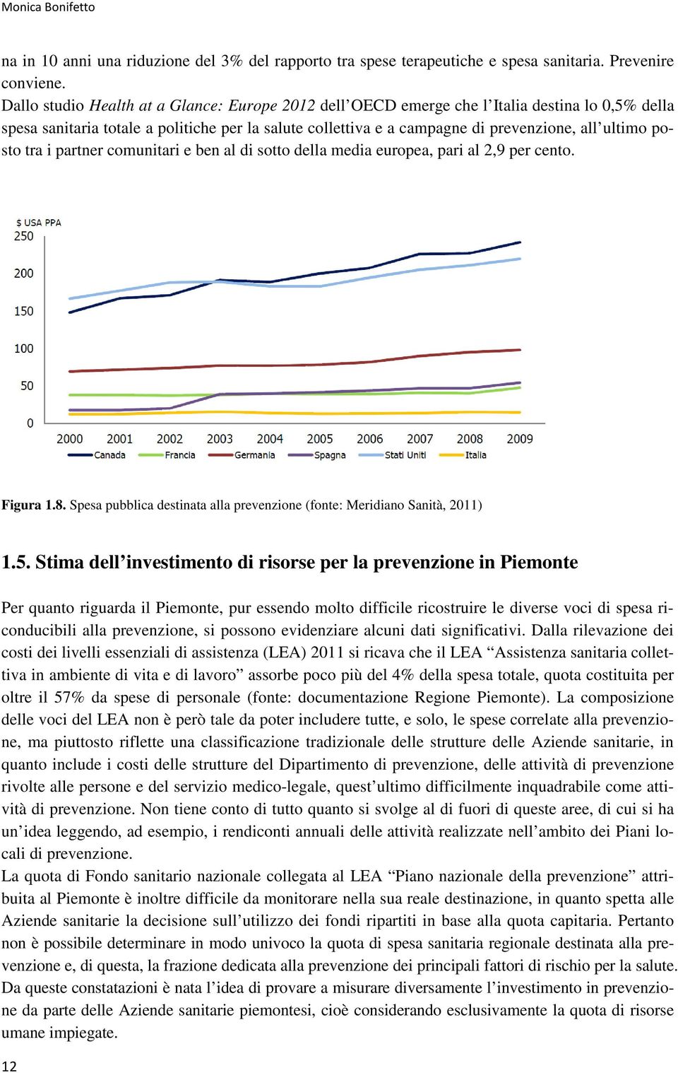 posto tra i partner comunitari e ben al di sotto della media europea, pari al 2,9 per cento. Figura 1.8. Spesa pubblica destinata alla prevenzione (fonte: Meridiano Sanità, 2011) 1.5.