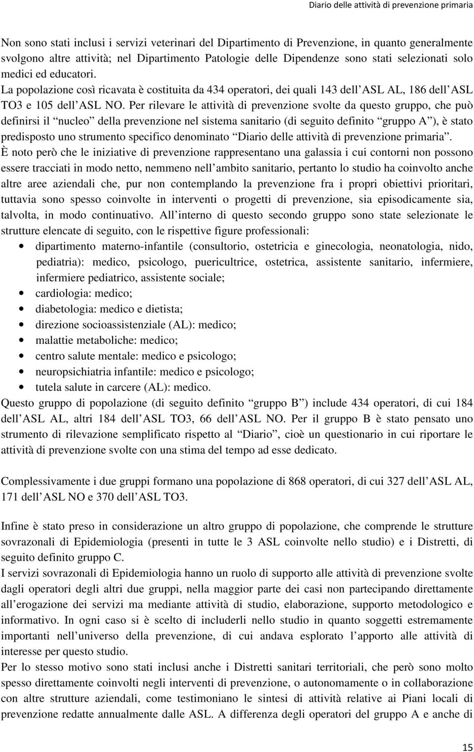 Per rilevare le attività di prevenzione svolte da questo gruppo, che può definirsi il nucleo della prevenzione nel sistema sanitario (di seguito definito gruppo A ), è stato predisposto uno strumento