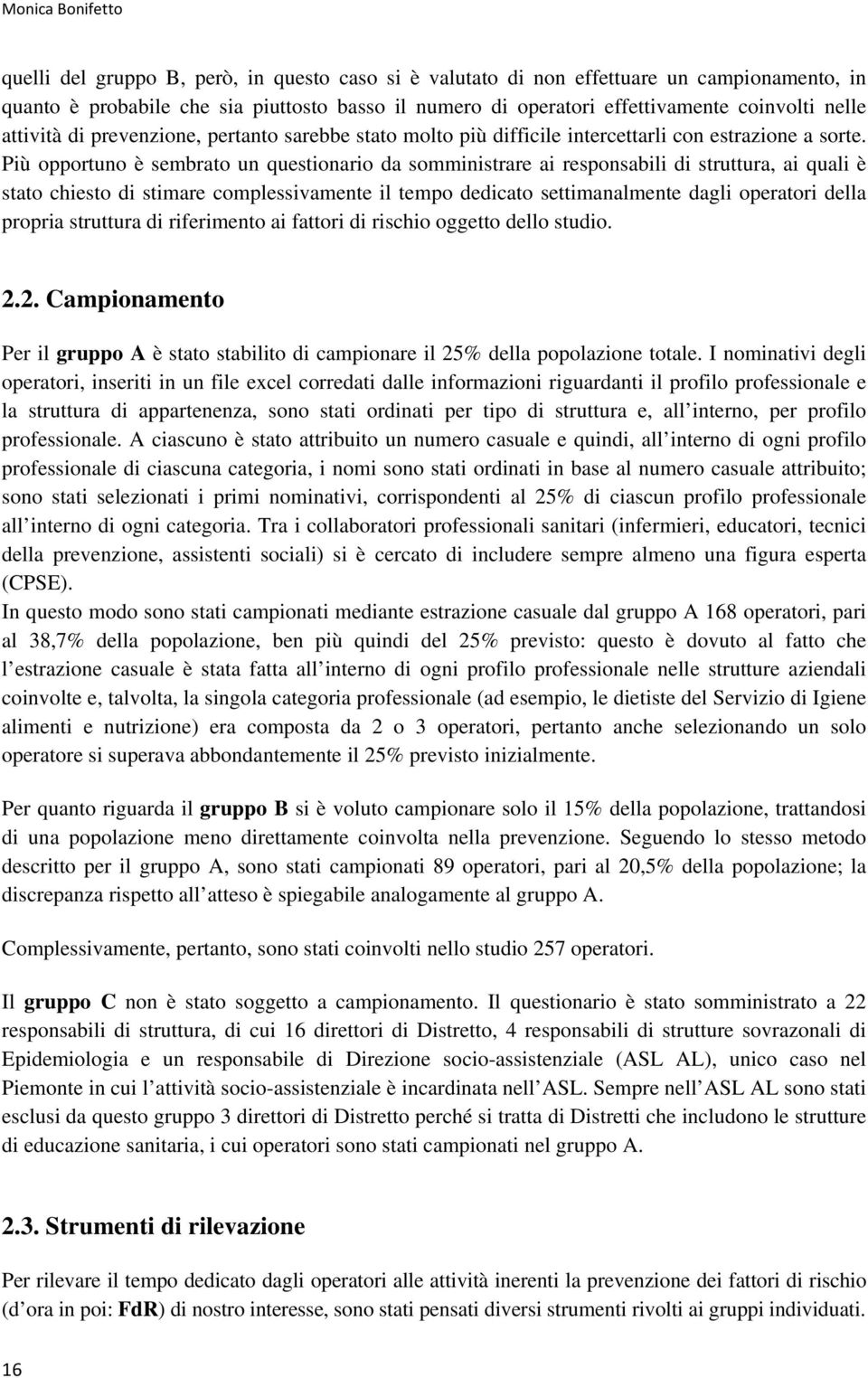 Più opportuno è sembrato un questionario da somministrare ai responsabili di struttura, ai quali è stato chiesto di stimare complessivamente il tempo dedicato settimanalmente dagli operatori della