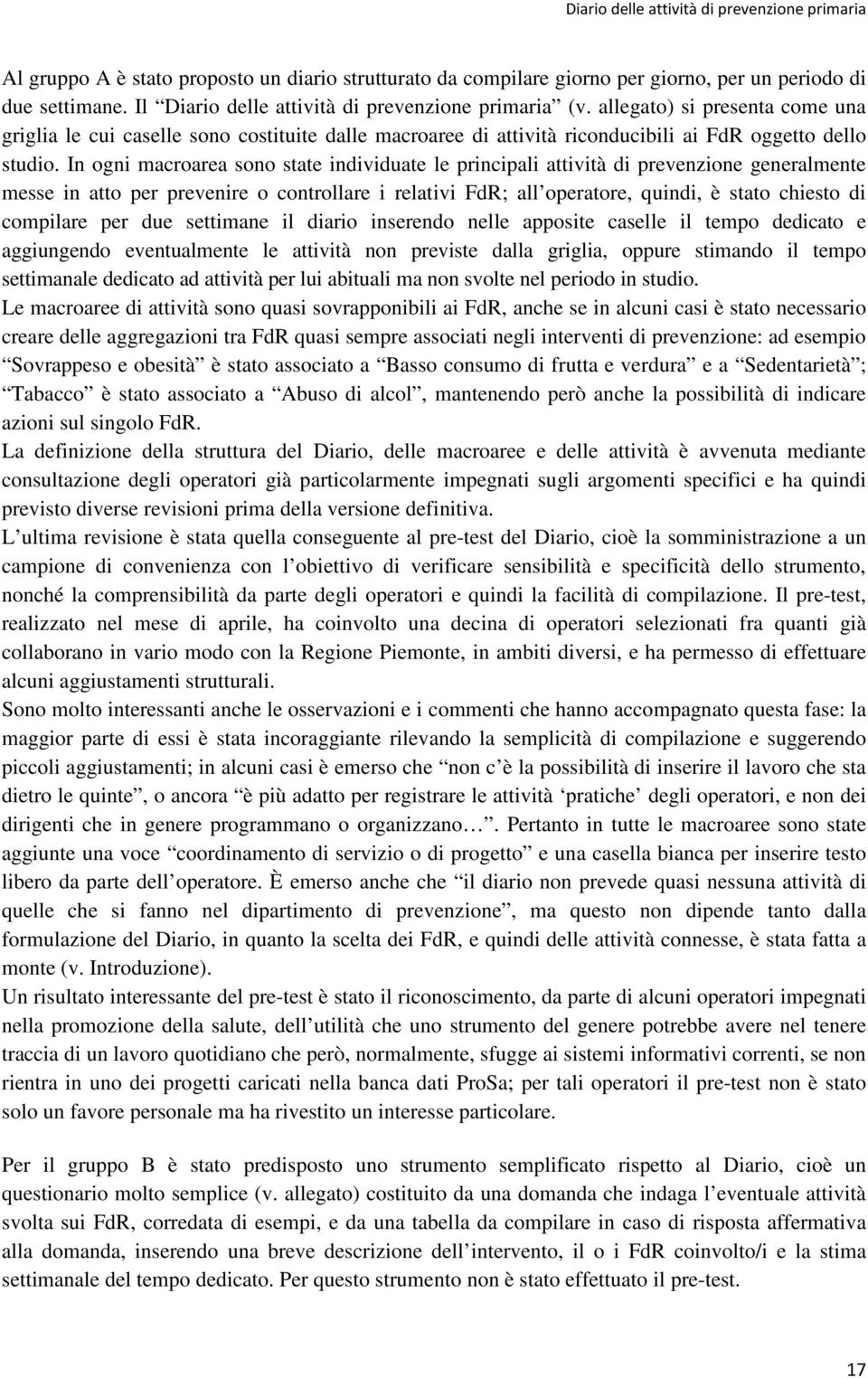 In ogni macroarea sono state individuate le principali attività di prevenzione generalmente messe in atto per prevenire o controllare i relativi FdR; all operatore, quindi, è stato chiesto di