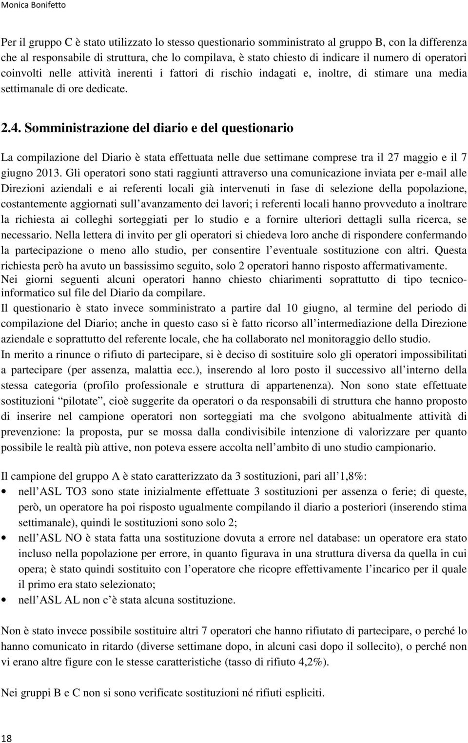 Somministrazione del diario e del questionario La compilazione del Diario è stata effettuata nelle due settimane comprese tra il 27 maggio e il 7 giugno 2013.