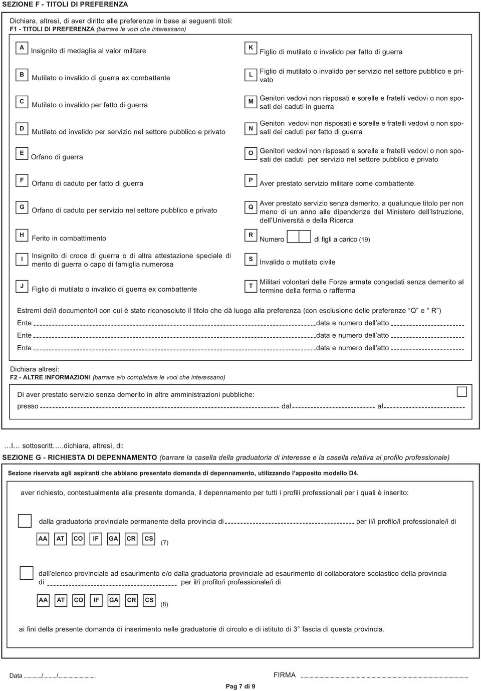 Mutilato o invalido per fatto di guerra M Genitori vedovi non risposati e sorelle e fratelli vedovi o non sposati dei caduti in guerra D Mutilato od invalido per servizio nel settore pubblico e