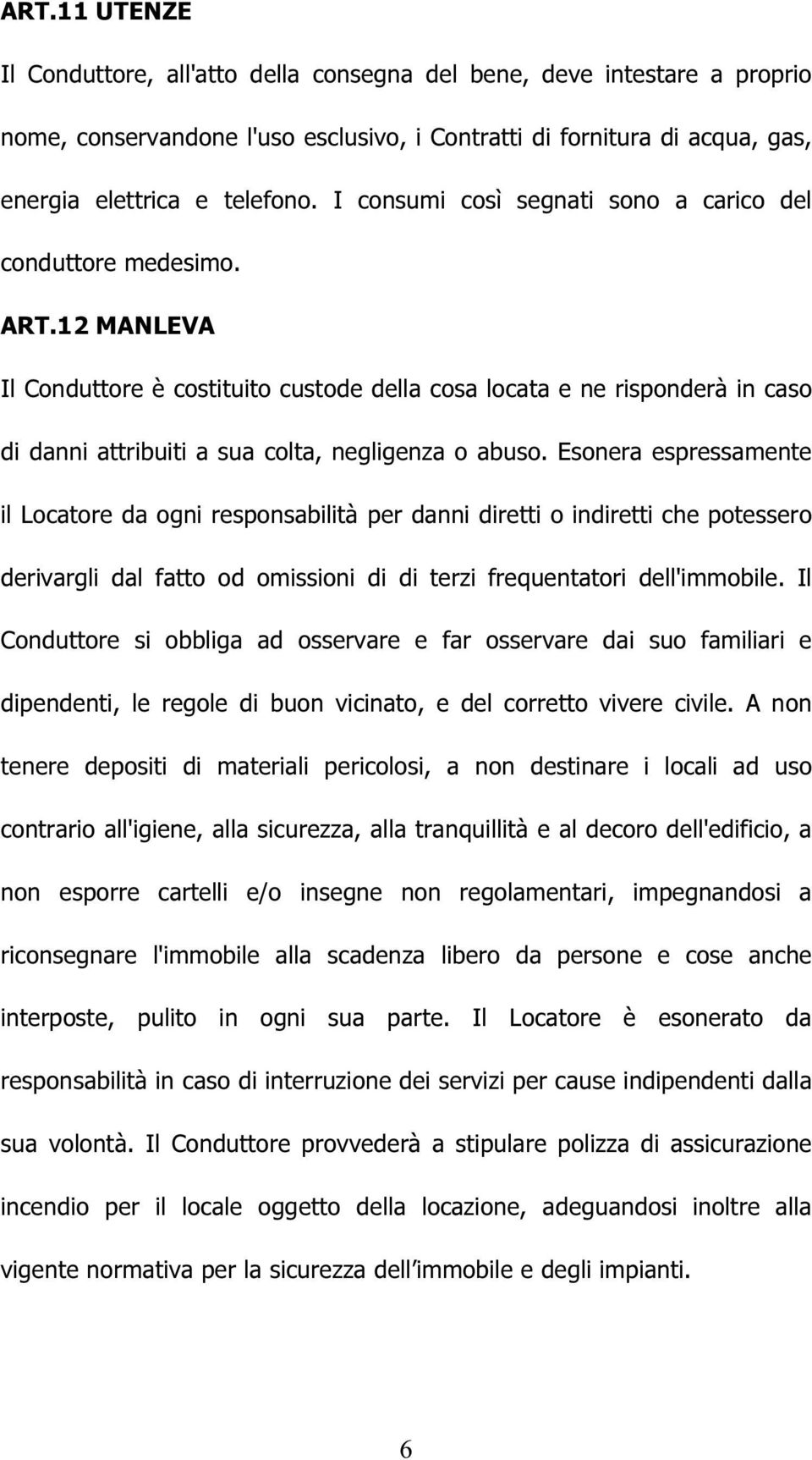 12 MANLEVA Il Conduttore è costituito custode della cosa locata e ne risponderà in caso di danni attribuiti a sua colta, negligenza o abuso.