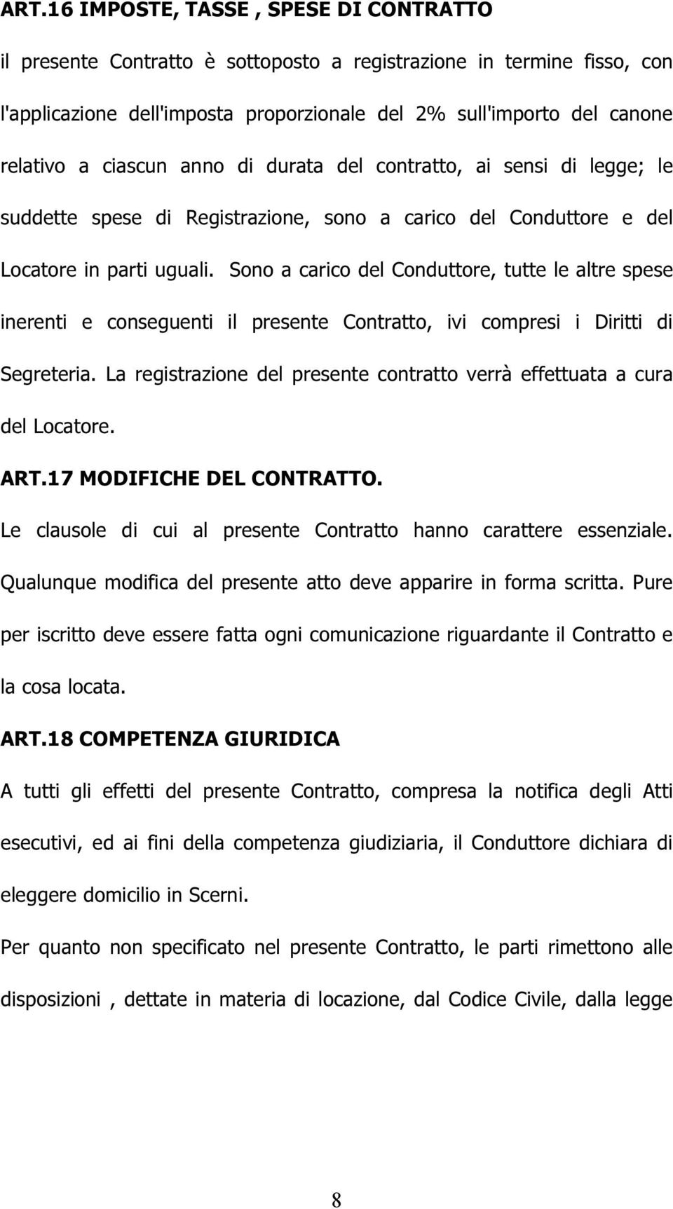 Sono a carico del Conduttore, tutte le altre spese inerenti e conseguenti il presente Contratto, ivi compresi i Diritti di Segreteria.