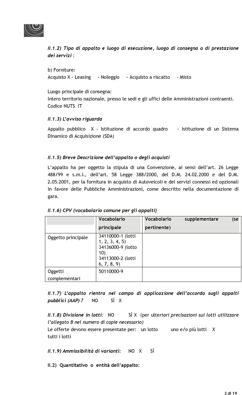 3) L avviso riguarda Appalto pubblico X - Istituzione di accordo quadro - Istituzione di un Sistema Dinamico di Acquisizione (SDA) II.1.