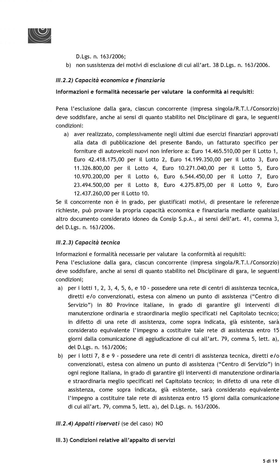 approvati alla data di pubblicazione del presente Bando, un fatturato specifico per forniture di autoveicoli nuovi non inferiore a: Euro 14.465.510,00 per il Lotto 1, Euro 42.418.