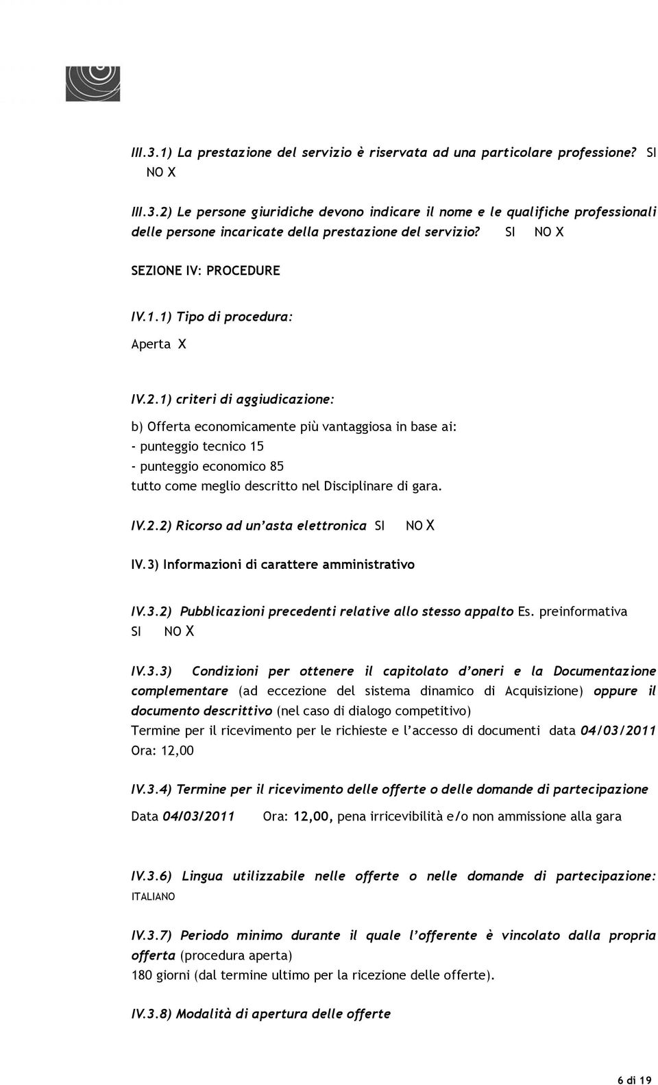 1) criteri di aggiudicazione: b) Offerta economicamente più vantaggiosa in base ai: - punteggio tecnico 15 - punteggio economico 85 tutto come meglio descritto nel Disciplinare di IV.2.