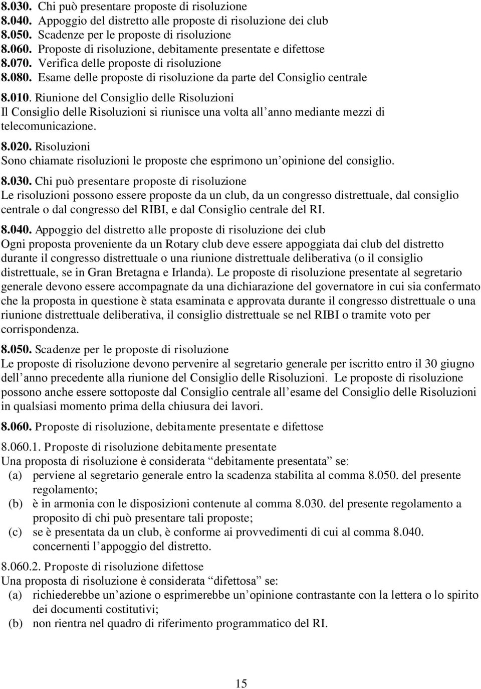 Riunione del Consiglio delle Risoluzioni Il Consiglio delle Risoluzioni si riunisce una volta all anno mediante mezzi di telecomunicazione. 8.020.