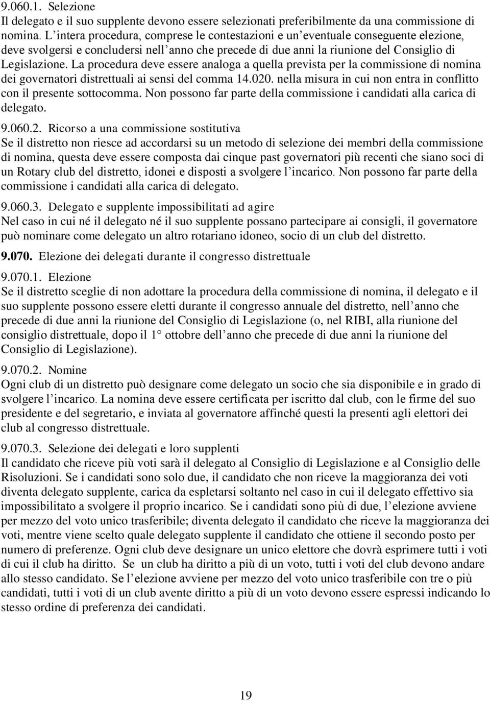 La procedura deve essere analoga a quella prevista per la commissione di nomina dei governatori distrettuali ai sensi del comma 14.020.