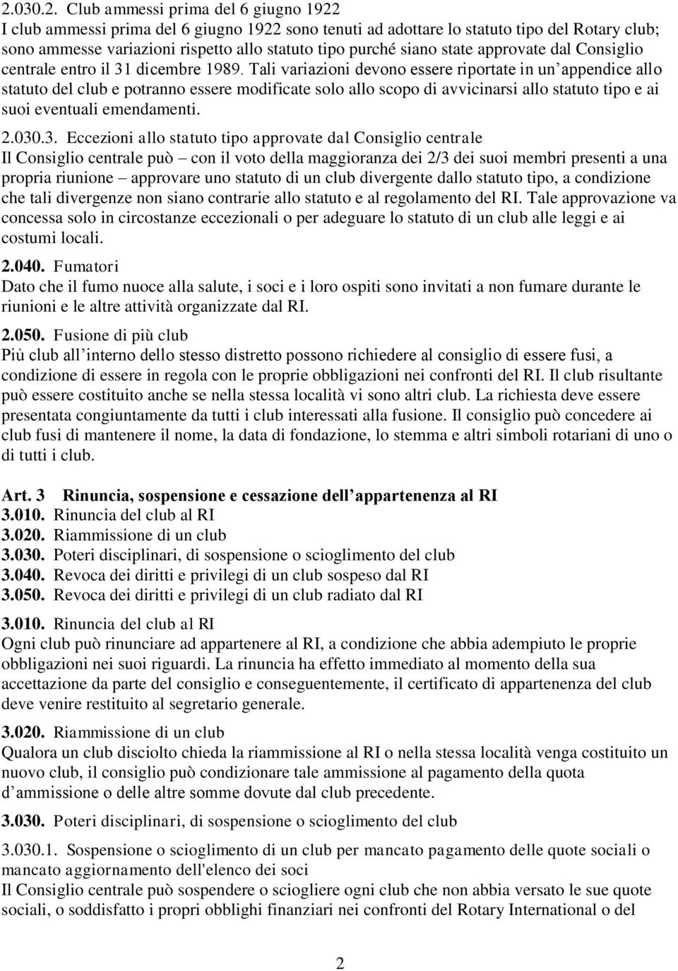 Tali variazioni devono essere riportate in un appendice allo statuto del club e potranno essere modificate solo allo scopo di avvicinarsi allo statuto tipo e ai suoi eventuali emendamenti. 2.030