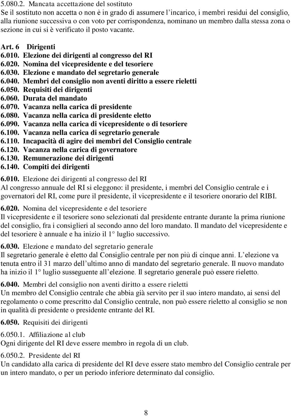 nominano un membro dalla stessa zona o sezione in cui si è verificato il posto vacante. Art. 6 Dirigenti 6.010. Elezione dei dirigenti al congresso del RI 6.020.