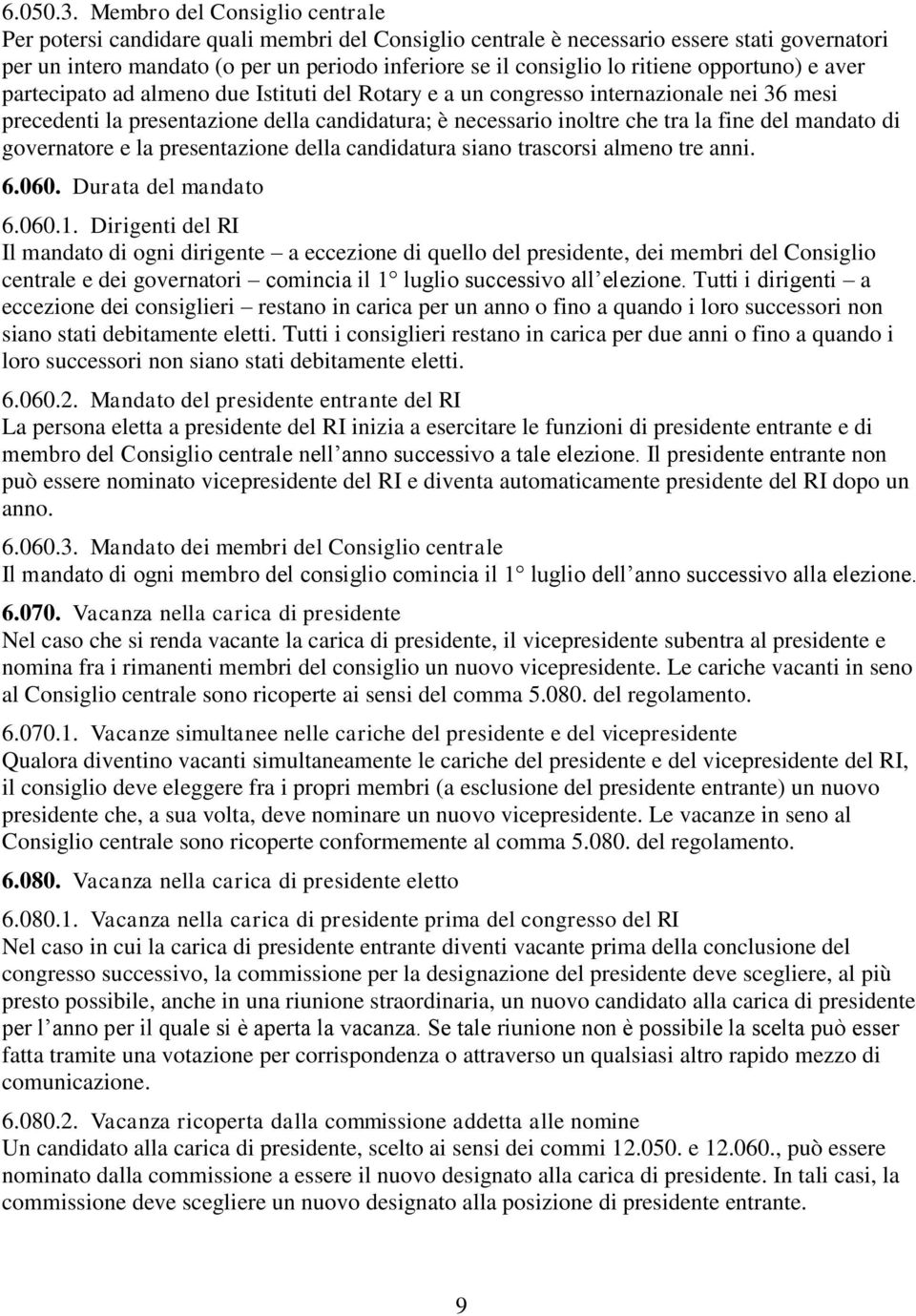 ritiene opportuno) e aver partecipato ad almeno due Istituti del Rotary e a un congresso internazionale nei 36 mesi precedenti la presentazione della candidatura; è necessario inoltre che tra la fine