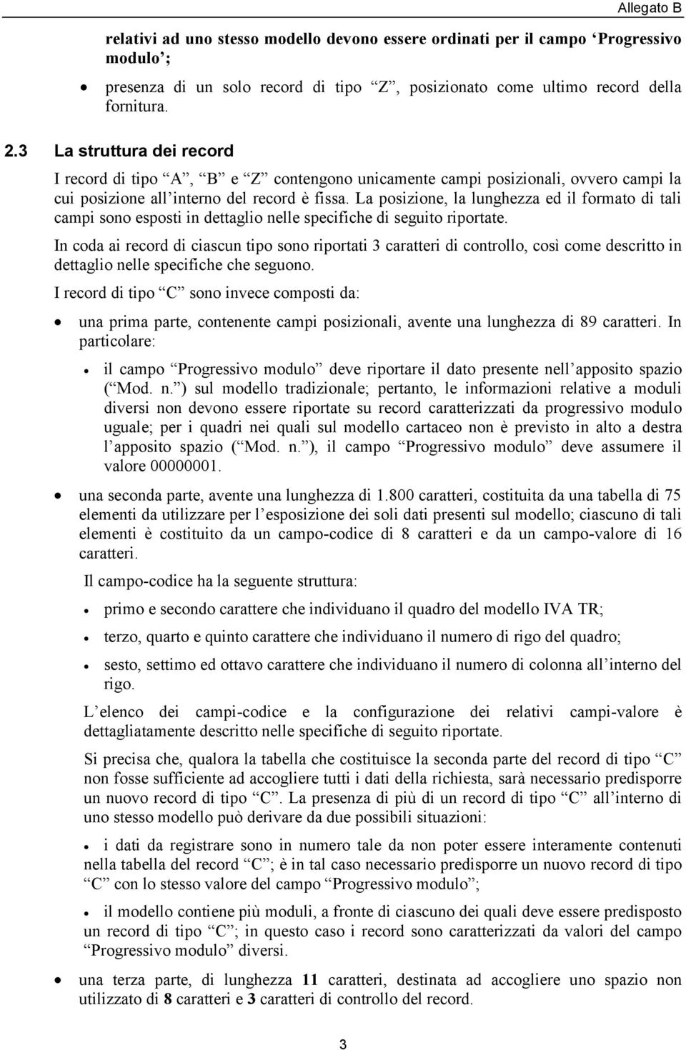 La posizione, la lunghezza ed il formato di tali campi sono esposti in dettaglio nelle specifiche di seguito riportate.