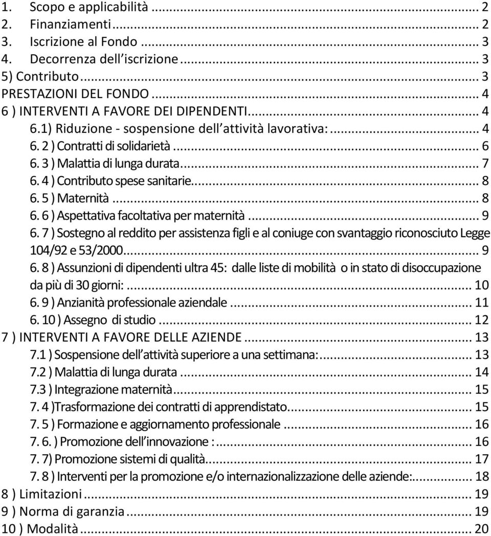 5 ) Maternità... 8 6. 6 ) Aspettativa facoltativa per maternità... 9 6. 7 ) Sostegno al reddito per assistenza figli e al coniuge con svantaggio riconosciuto Legge 104/92 e 53/2000... 9 6. 8 ) Assunzioni di dipendenti ultra 45: dalle liste di mobilità o in stato di disoccupazione da più di 30 giorni:.