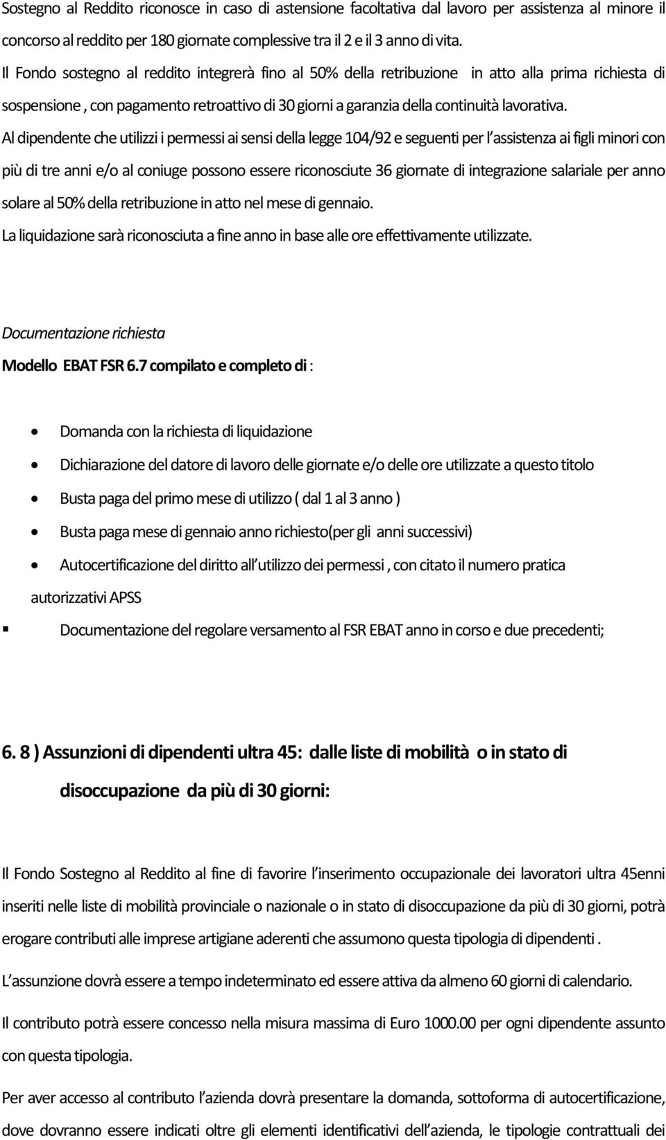 Al dipendente che utilizzi i permessi ai sensi della legge 104/92 e seguenti per l assistenza ai figli minori con più di tre anni e/o al coniuge possono essere riconosciute 36 giornate di