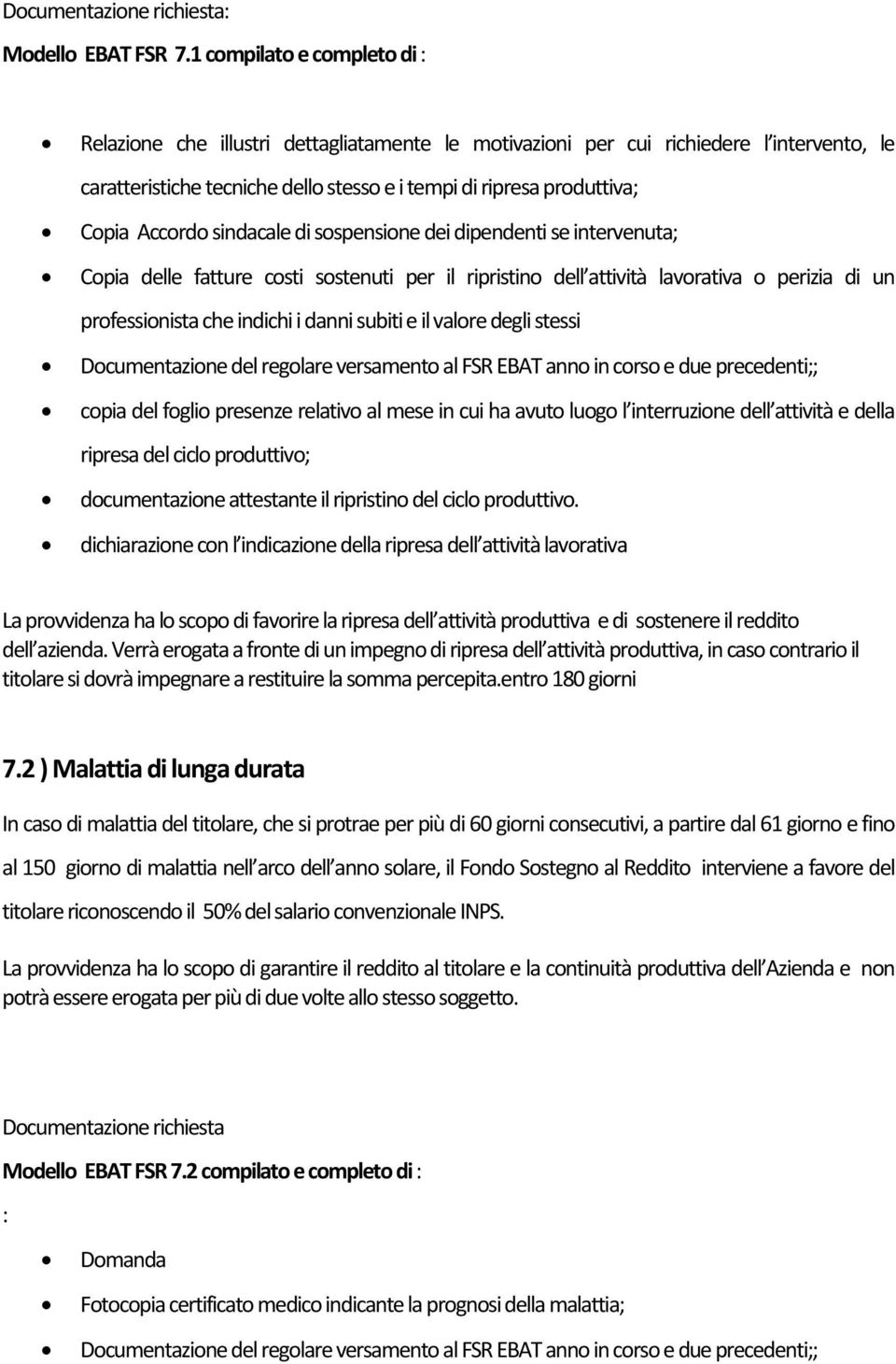 Accordo sindacale di sospensione dei dipendenti se intervenuta; Copia delle fatture costi sostenuti per il ripristino dell attività lavorativa o perizia di un professionista che indichi i danni