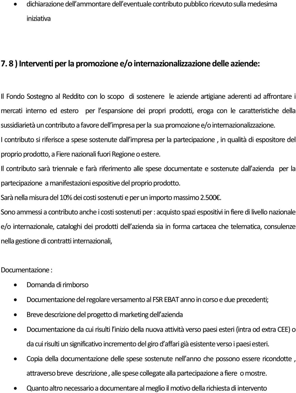 estero per l espansione dei propri prodotti, eroga con le caratteristiche della sussidiarietà un contributo a favore dell impresa per la sua promozione e/o internazionalizzazione.