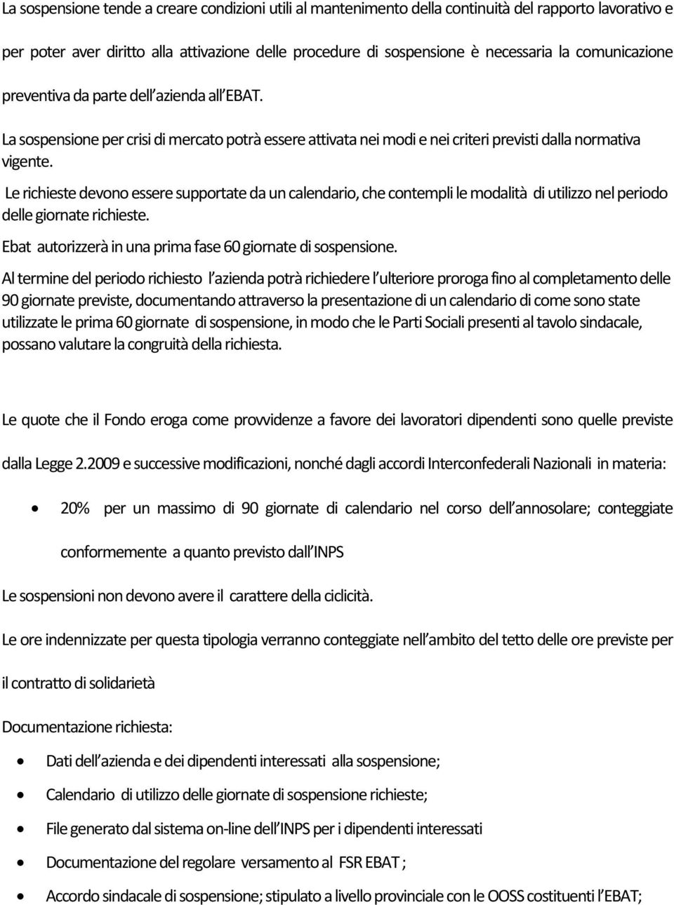 Le richieste devono essere supportate da un calendario, che contempli le modalità di utilizzo nel periodo delle giornate richieste. Ebat autorizzerà in una prima fase 60 giornate di sospensione.