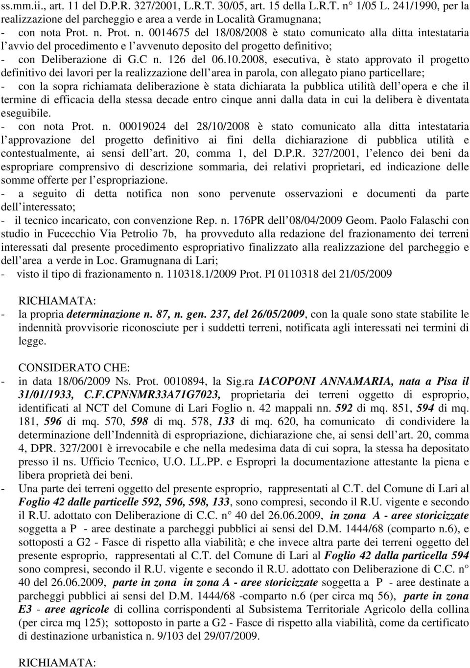 ta Prot. n. Prot. n. 0014675 del 18/08/2008 è stato comunicato alla ditta intestataria l avvio del procedimento e l avvenuto deposito del progetto definitivo; - con Deliberazione di G.C n. 126 del 06.