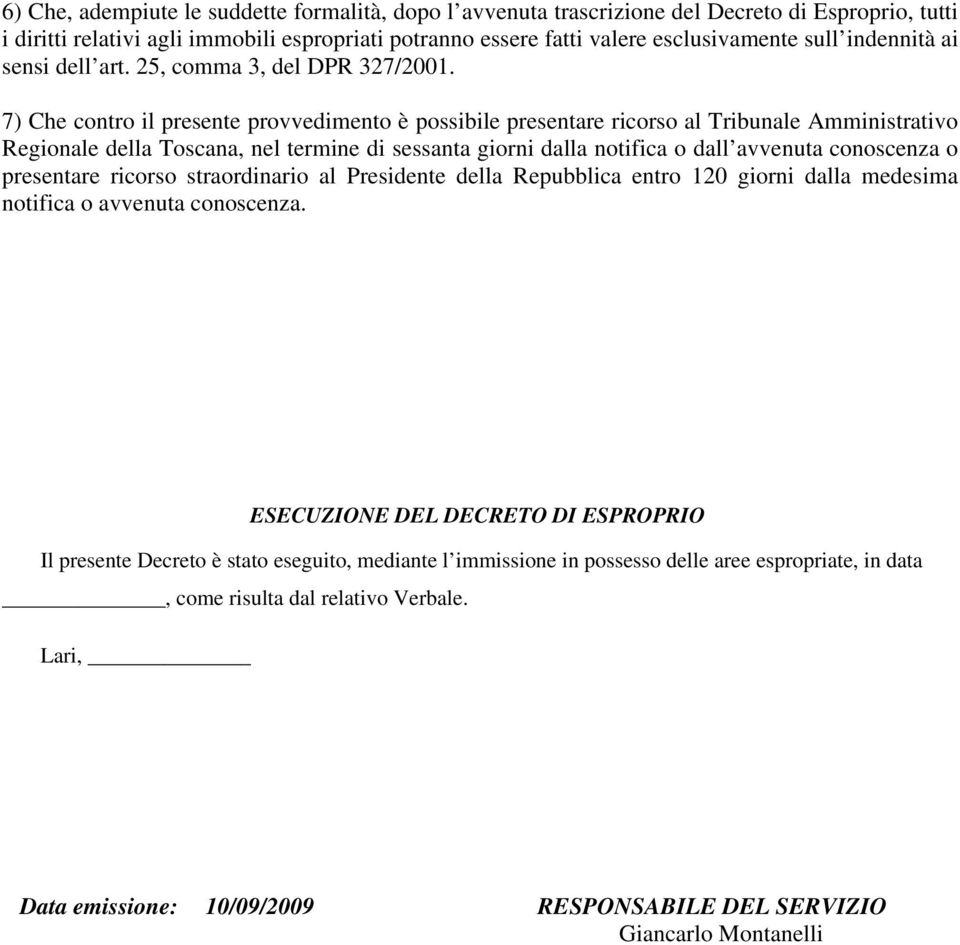 7) Che contro il presente provvedimento è possibile presentare ricorso al Tribunale Amministrativo Regionale della Toscana, nel termine di sessanta giorni dalla notifica o dall avvenuta conoscenza o