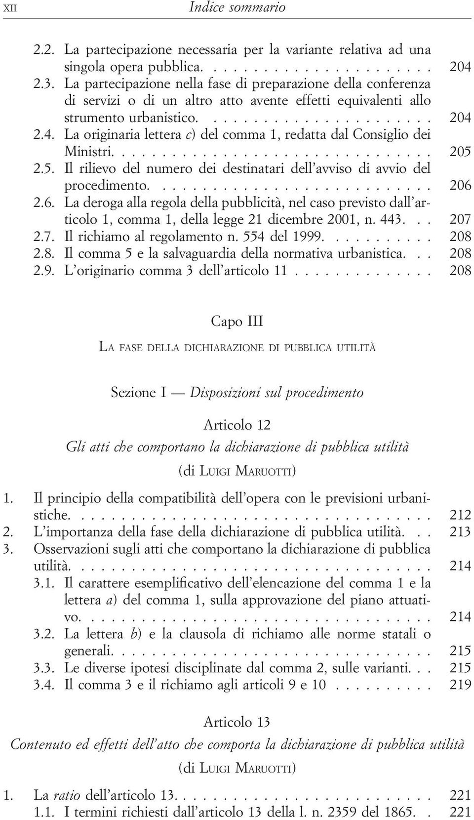 2.4. La originaria lettera c) del comma 1, redatta dal Consiglio dei Ministri.... 205 2.5. Il rilievo del numero dei destinatari dell avviso di avvio del procedimento.... 206 