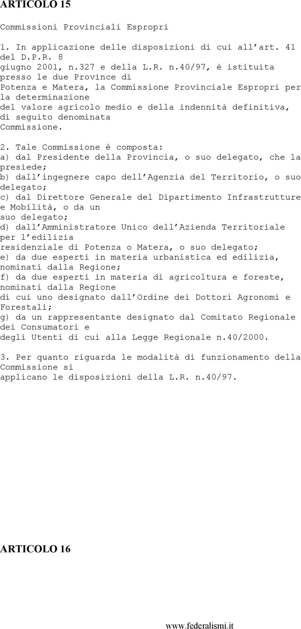 40/97, è istituita presso le due Province di Potenza e Matera, la Commissione Provinciale Espropri per la determinazione del valore agricolo medio e della indennità definitiva, di seguito denominata