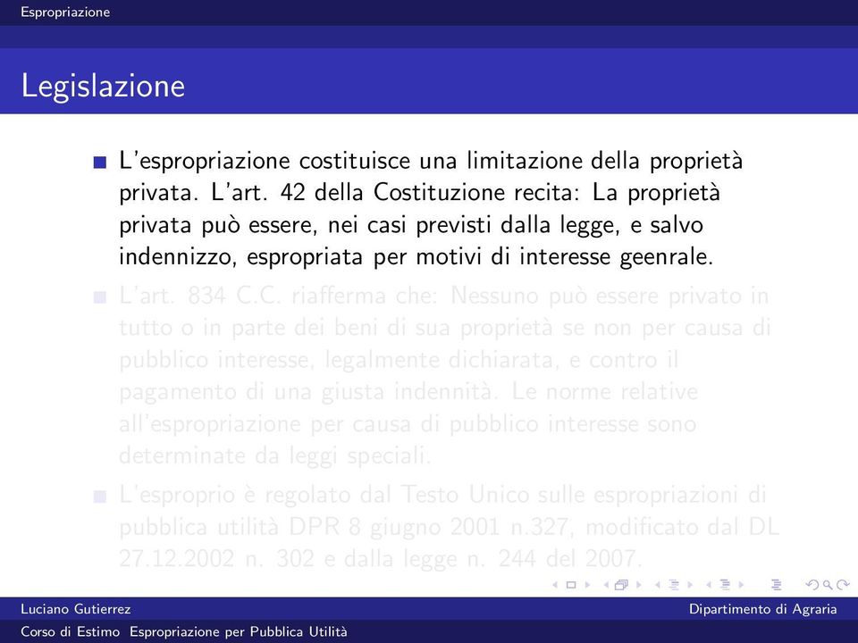 stituzione recita: La proprietà privata può essere, nei casi previsti dalla legge, e salvo indennizzo, espropriata per motivi di interesse geenrale. L art. 834 C.