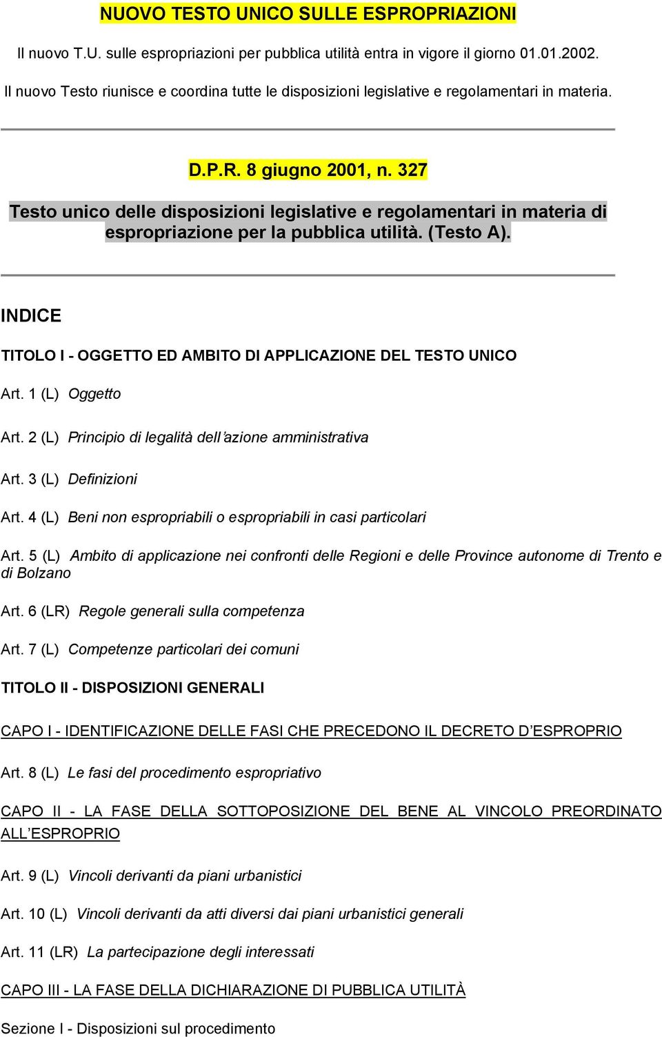 327 Testo unico delle disposizioni legislative e regolamentari in materia di espropriazione per la pubblica utilità. (Testo A). INDICE TITOLO I - OGGETTO ED AMBITO DI APPLICAZIONE DEL TESTO UNICO Art.