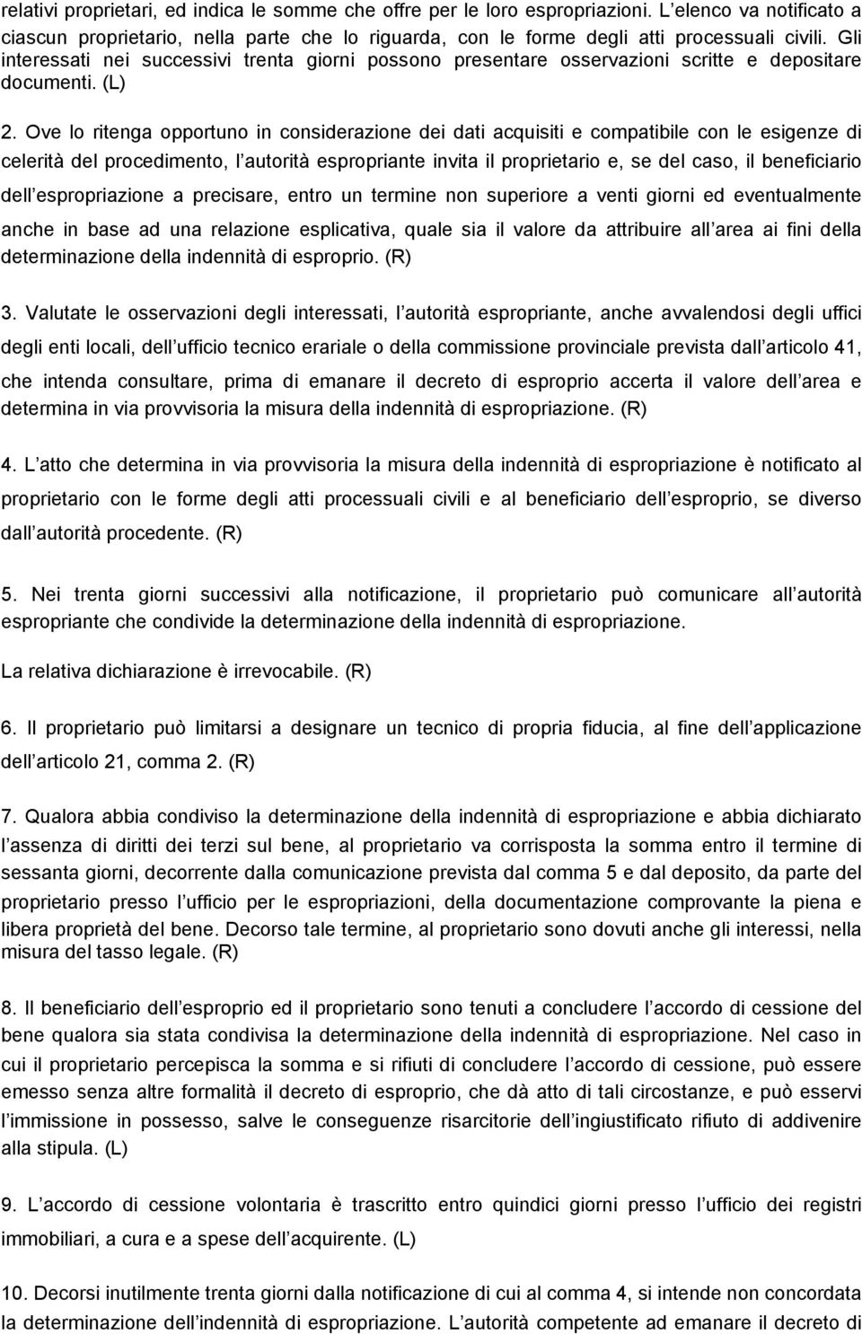 Ove lo ritenga opportuno in considerazione dei dati acquisiti e compatibile con le esigenze di celerità del procedimento, l autorità espropriante invita il proprietario e, se del caso, il