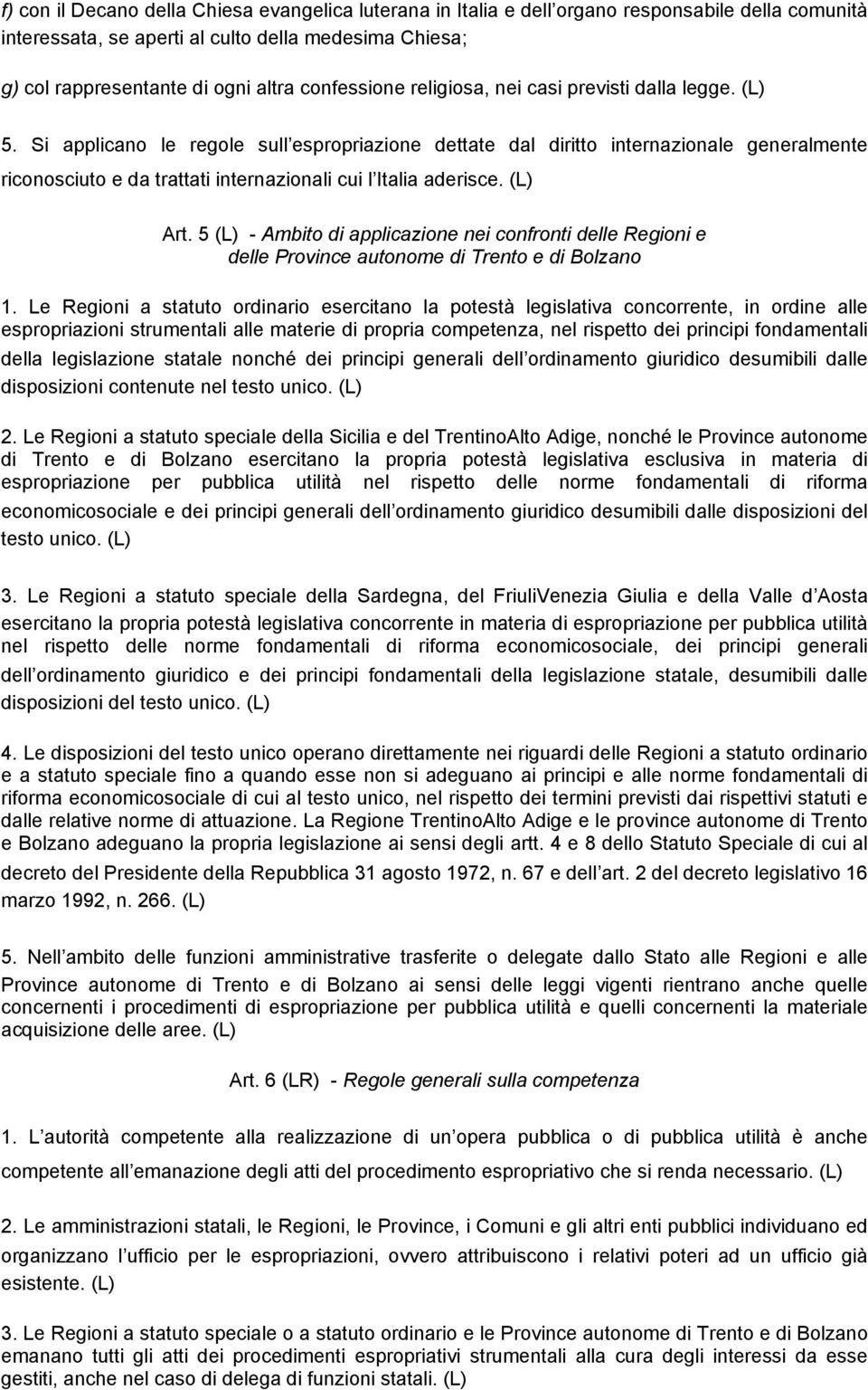 Si applicano le regole sull espropriazione dettate dal diritto internazionale generalmente riconosciuto e da trattati internazionali cui l Italia aderisce. (L) Art.