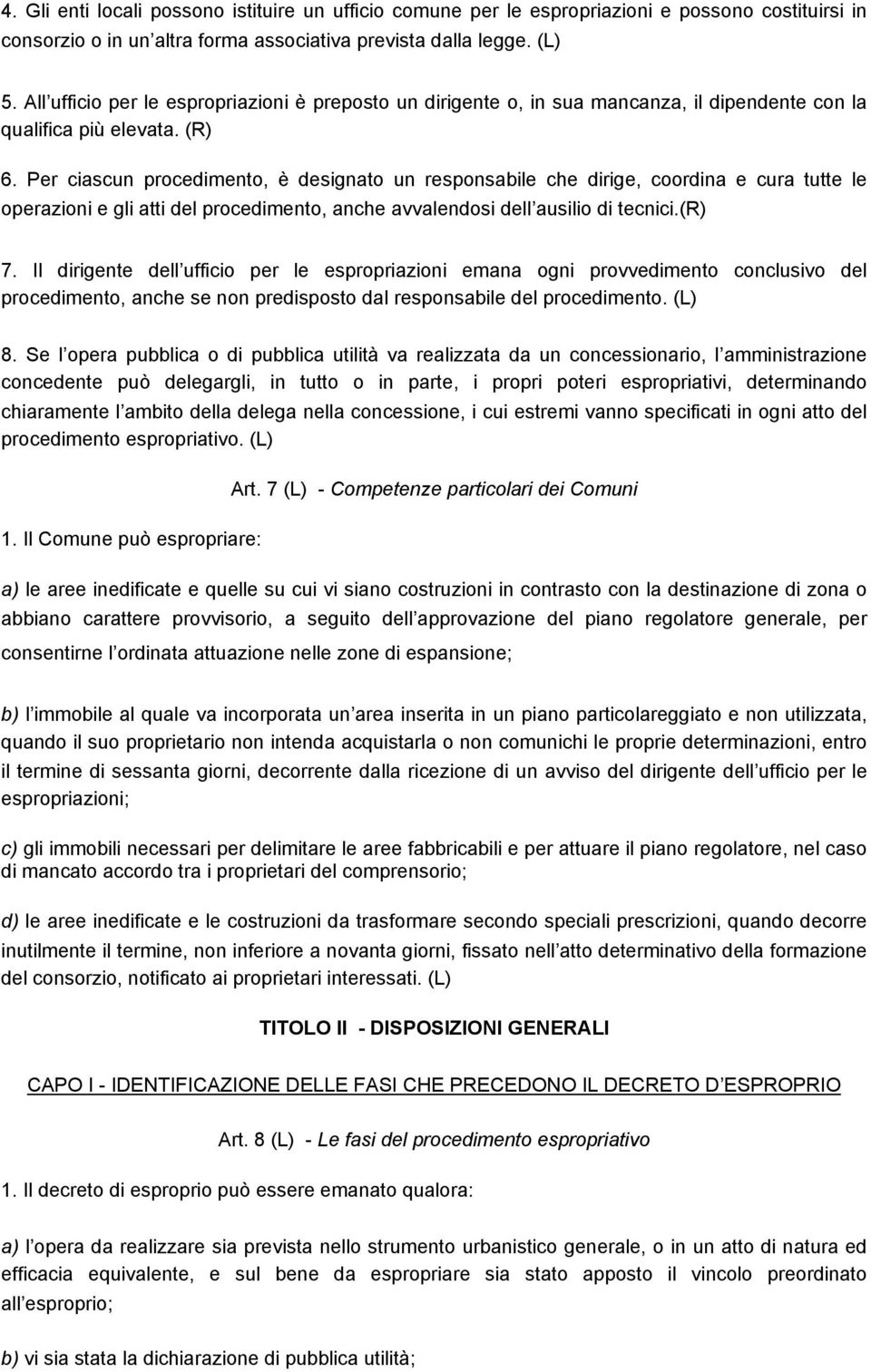 Per ciascun procedimento, è designato un responsabile che dirige, coordina e cura tutte le operazioni e gli atti del procedimento, anche avvalendosi dell ausilio di tecnici.(r) 7.