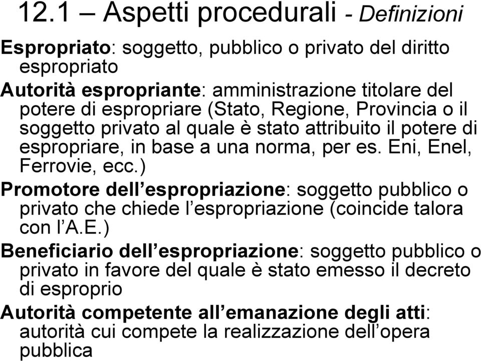 ) Promotore dell espropriazione: soggetto pubblico o privato che chiede l espropriazione (coincide talora con l A.E.