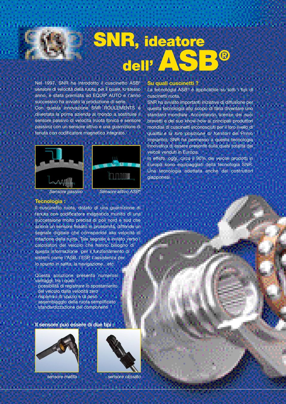 Con questa innovazione SNR ROULEMENTS è diventata la prima azienda al mondo a sostituire il sensore passivo di velocità (ruota fonica e sensore passivo) con un sensore attivo e una guarnizione di
