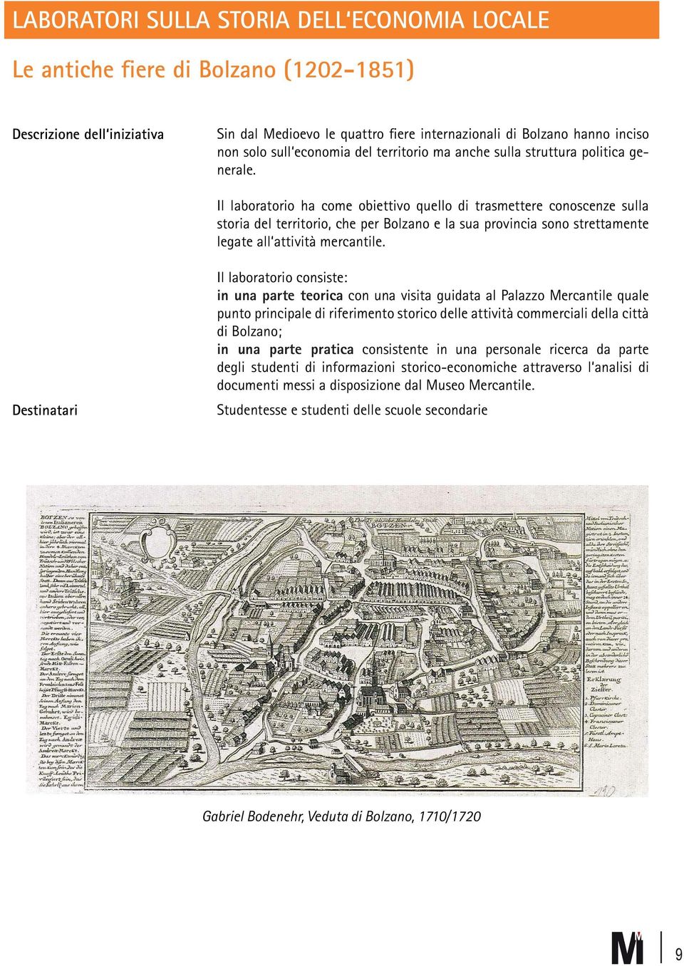 Il laboratorio ha come obiettivo quello di trasmettere conoscenze sulla storia del territorio, che per Bolzano e la sua provincia sono strettamente legate all attività mercantile.