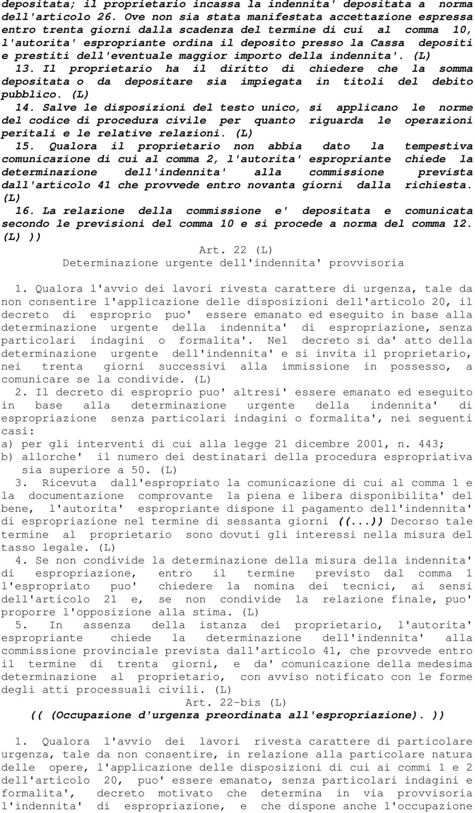 dell'eventuale maggior importo della indennita'. (L) 13. Il proprietario ha il diritto di chiedere che la somma depositata o da depositare sia impiegata in titoli del debito pubblico. (L) 14.