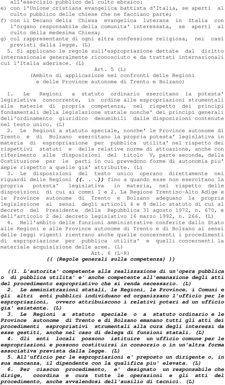 previsti dalla legge. (L) 5. Si applicano le regole sull'espropriazione dettate dal diritto internazionale generalmente riconosciuto e da trattati internazionali cui l'italia aderisce. (L) Art.