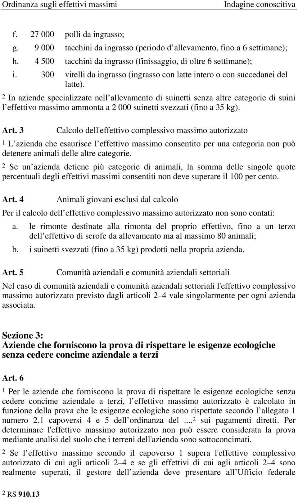 2 In aziende specializzate nell allevamento di suinetti senza altre categorie di suini l effettivo massimo ammonta a 2 000 suinetti svezzati (fino a 35 kg). Art.