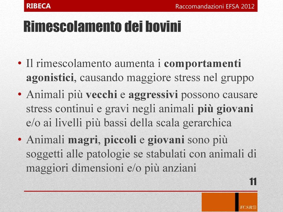 continui e gravi negli animali più giovani e/o ai livelli più bassi della scala gerarchica Animali