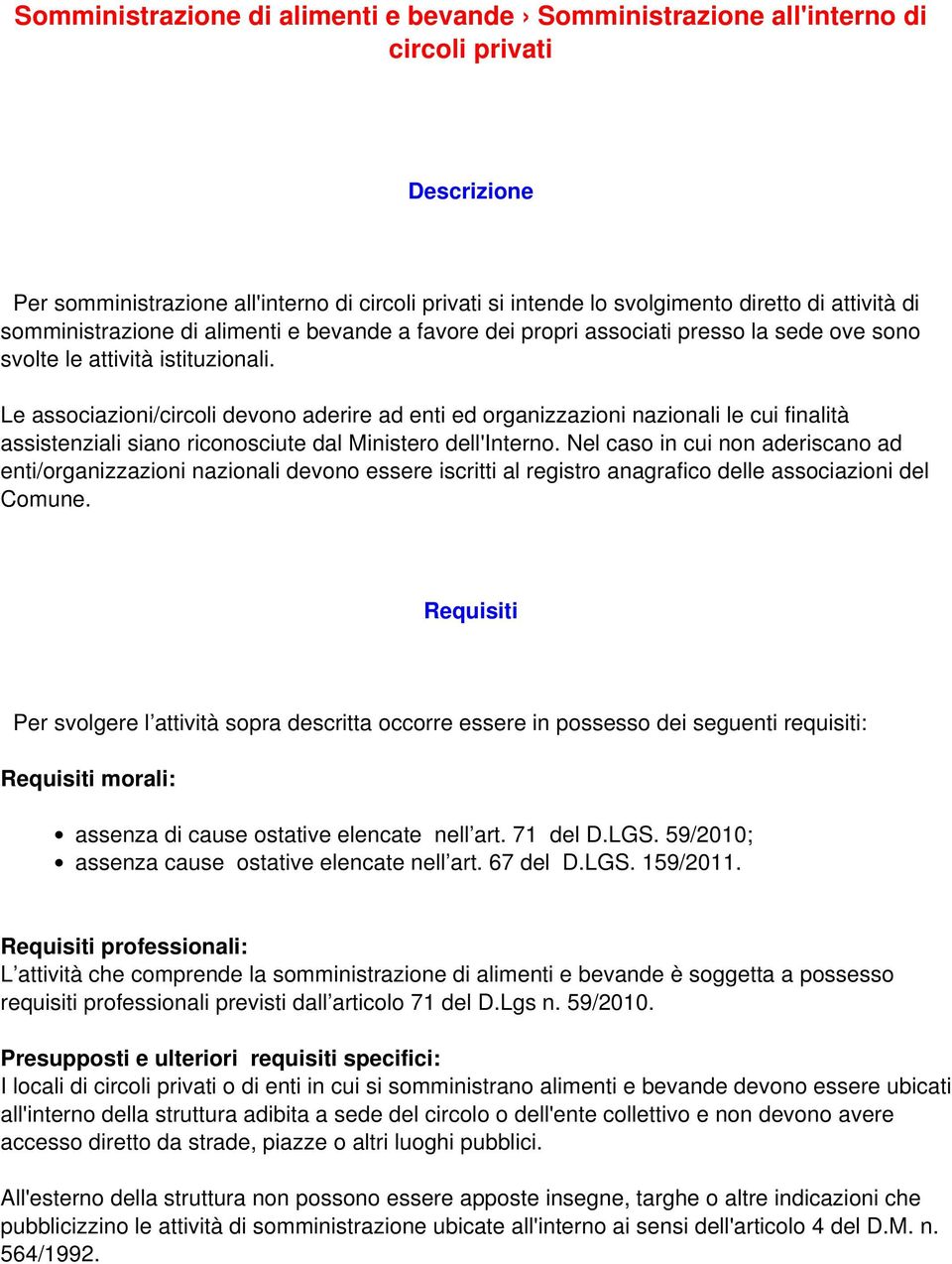 Le associazioni/circoli devono aderire ad enti ed organizzazioni nazionali le cui finalità assistenziali siano riconosciute dal Ministero dell'interno.