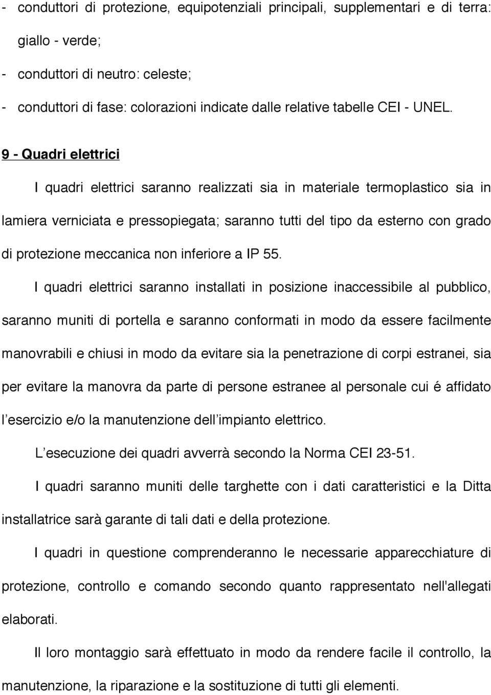 9 - Quadri elettrici I quadri elettrici saranno realizzati sia in materiale termoplastico sia in lamiera verniciata e pressopiegata; saranno tutti del tipo da esterno con grado di protezione