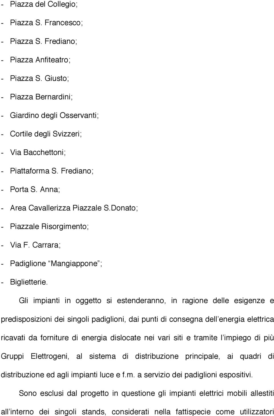 Donato; - Piazzale Risorgimento; - Via F. Carrara; - Padiglione Mangiappone ; - Biglietterie.
