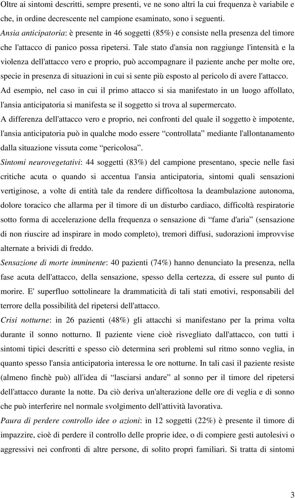 Tale stato d'ansia non raggiunge l'intensità e la violenza dell'attacco vero e proprio, può accompagnare il paziente anche per molte ore, specie in presenza di situazioni in cui si sente più esposto