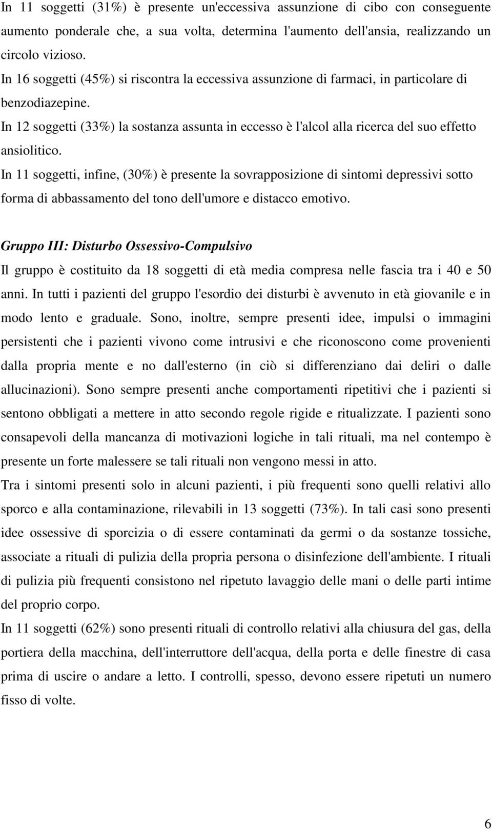 In 12 soggetti (33%) la sostanza assunta in eccesso è l'alcol alla ricerca del suo effetto ansiolitico.