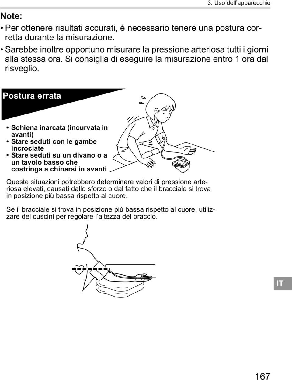 Postura errata Schiena inarcata (incurvata in avanti) Stare seduti con le gambe incrociate Stare seduti su un divano o a un tavolo basso che costringa a chinarsi in avanti Queste situazioni