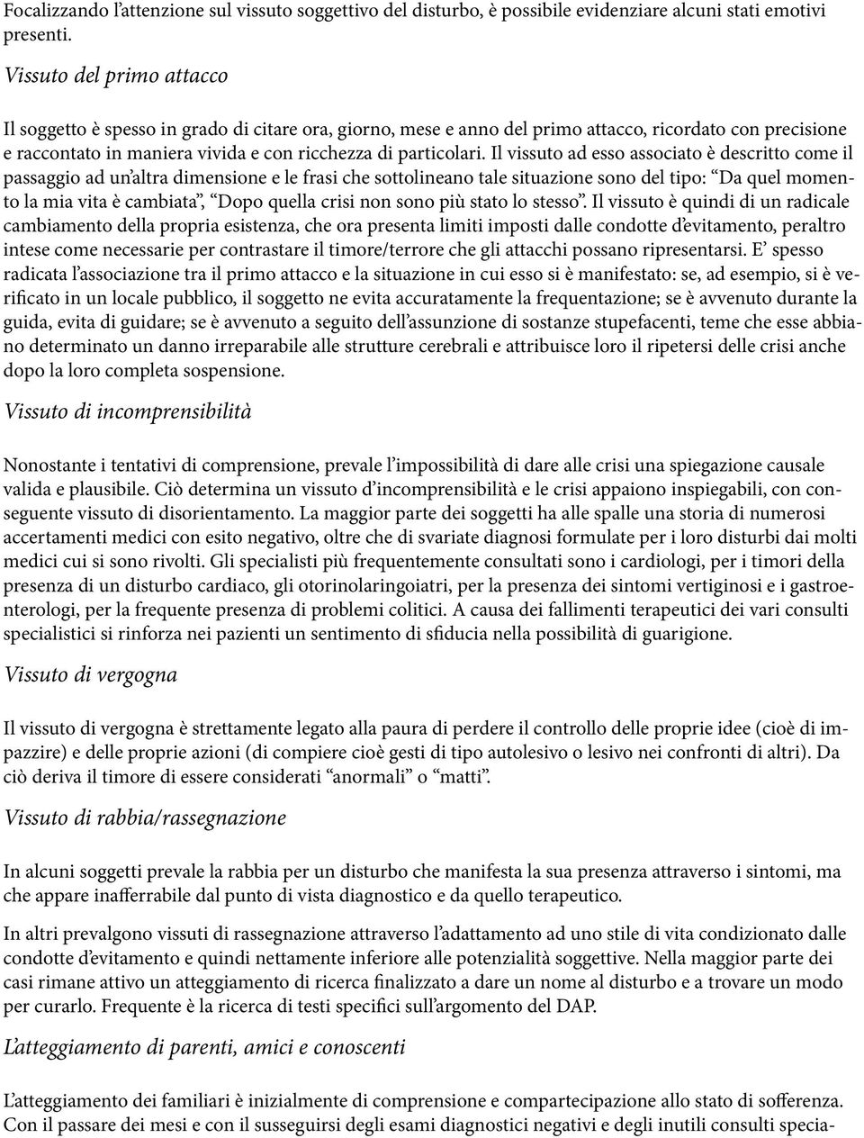 Il vissuto ad esso associato è descritto come il passaggio ad un altra dimensione e le frasi che sottolineano tale situazione sono del tipo: Da quel momento la mia vita è cambiata, Dopo quella crisi