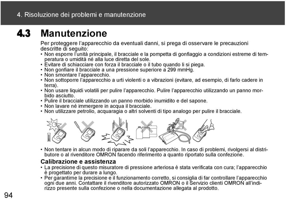 condizioni estreme di temperatura o umidità né alla luce diretta del sole. Evitare di schiacciare con forza il bracciale o il tubo quando li si piega.